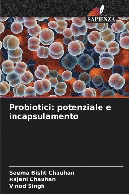 Seema Bisht Chauhan, Rajani Chauhan, Vinod Singh - Probiotici: potenziale e incapsulamento, Häftad