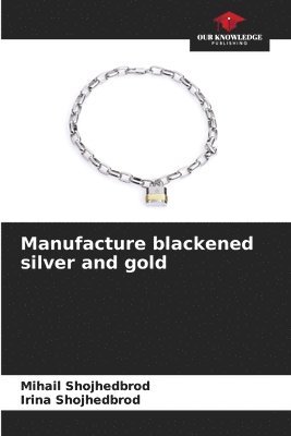 Mihail Shojhedbrod, Irina Shojhedbrod - Manufacture blackened silver and gold, Häftad