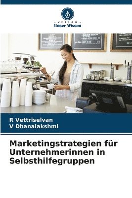 R Vettriselvan, V Dhanalakshmi, R. Vettriselvan, V. Dhanalakshmi - Marketingstrategien für Unternehmerinnen in Selbsthilfegruppen, Häftad