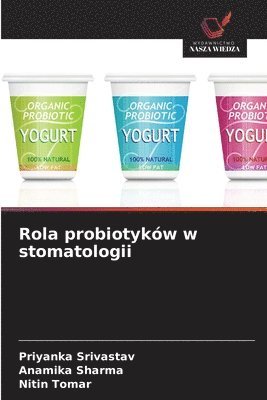 Priyanka Srivastav, Anamika Sharma, Nitin Tomar - Rola probiotyków w stomatologii, Häftad