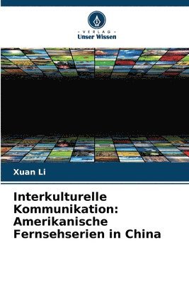 Xuan Li - Interkulturelle Kommunikation: Amerikanische Fernsehserien in China, Häftad