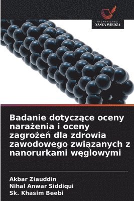 Akbar Ziauddin, Nihal Anwar Siddiqui, Sk Khasim Beebi - Badanie dotyczące oceny narażenia i oceny zagrożeń dla zdrowia zawodowego związanych z nanorurkami węglowymi, Häftad