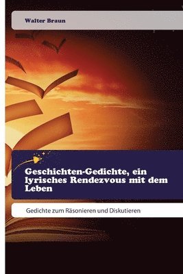 Geschichten-Gedichte, ein lyrisches Rendezvous mit dem Leben