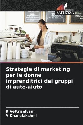R Vettriselvan, V Dhanalakshmi, R. Vettriselvan, V. Dhanalakshmi - Strategie di marketing per le donne imprenditrici dei gruppi di auto-aiuto, Häftad