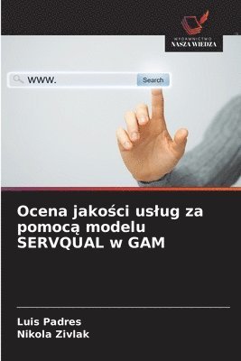 Luis Padres, Nikola Zivlak - Ocena jakości uslug za pomocą modelu SERVQUAL w GAM, Häftad