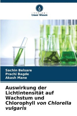 Sachin Belsare, Prachi Bagde, Akash Mane - Auswirkung der Lichtintensität auf Wachstum und Chlorophyll von Chlorella vulgaris, Häftad