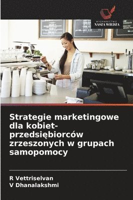 R Vettriselvan, V Dhanalakshmi, R. Vettriselvan, V. Dhanalakshmi - Strategie marketingowe dla kobiet-przedsiębiorców zrzeszonych w grupach samopomocy, Häftad