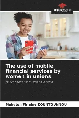 Mahuton Firmine Zountounnou - use of mobile financial services by women in unions, Häftad. Tillgänglighet: Lägg i varukorg
