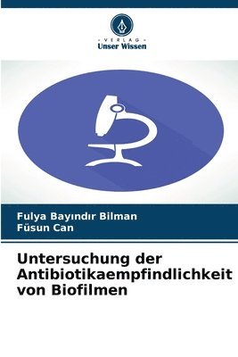 Fulya Bayındır Bilman, Füsun Can - Untersuchung der Antibiotikaempfindlichkeit von Biofilmen, Häftad