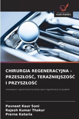 Pavneet Kaur Soni, Rajesh Kumar Thakur, Prerna Kataria - Chirurgia Regeneracyjna - PrzeszloŚĆ, TeraŹniejszoŚĆ I PrzyszloŚĆ, Häftad