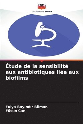 Fulya Bayındır Bilman, Füsun Can - Étude de la sensibilité aux antibiotiques liée aux biofilms, Häftad