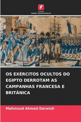 OS Exércitos Ocultos Do Egipto Derrotam as Campanhas Francesa E Britânica