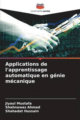 Jiyaul Mustafa, Shahnawaz Ahmad, Shahadat Hussain, SHAHNAWAZ AHMAD - Applications de l'apprentissage automatique en génie mécanique, Häftad