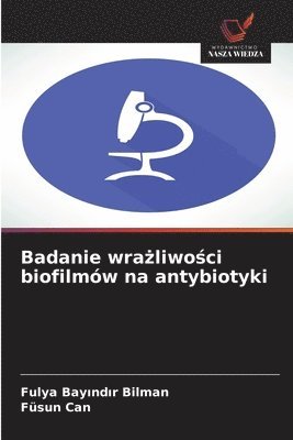 Fulya Bayındır Bilman, Füsun Can - Badanie wrażliwości biofilmów na antybiotyki, Häftad