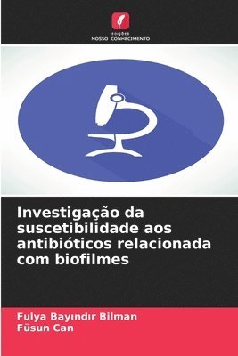 Fulya Bayındır Bilman, Füsun Can - Investigação da suscetibilidade aos antibióticos relacionada com biofilmes, Häftad