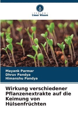 Mayank Parmar, Dhruv Pandya, Himanshu Pandya - Wirkung verschiedener Pflanzenextrakte auf die Keimung von Hülsenfrüchten, Häftad. Tillgänglighet: Lägg i varukorg