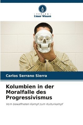 Carlos Serrano Sierra - Kolumbien in der Moralfalle des Progressivismus, Häftad