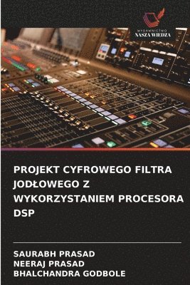 Saurabh Prasad, Neeraj Prasad, Bhalchandra Godbole - PROJEKT CYFROWEGO FILTRA JOD¿OWEGO Z WYKORZYSTANIEM PROCESORA DSP, Häftad