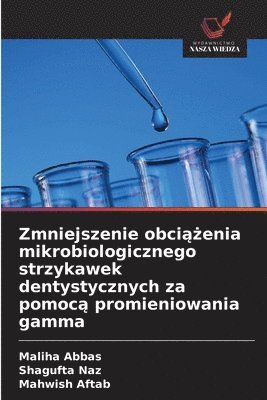 Maliha Abbas, Shagufta Naz, Mahwish Aftab - Zmniejszenie obci¿¿enia mikrobiologicznego strzykawek dentystycznych za pomoc¿ promieniowania gamma, Häftad