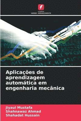 Jiyaul Mustafa, Shahnawaz Ahmad, Shahadat Hussain, SHAHNAWAZ AHMAD - Aplicações de aprendizagem automática em engenharia mecânica, Häftad