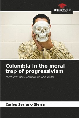 Carlos Serrano Sierra - Colombia in the moral trap of progressivism, Häftad