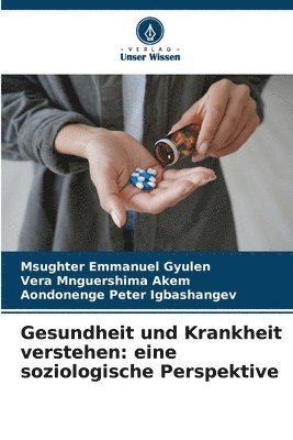 Msughter Emmanuel Gyulen, Vera Mnguershima Akem, Aondonenge Peter Igbashangev - Gesundheit und Krankheit verstehen: eine soziologische Perspektive, Häftad
