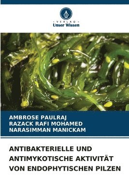 Ambrose Paulraj, Razack Rafi Mohamed, Narasimman Manickam - Antibakterielle Und Antimykotische Aktivität Von Endophytischen Pilzen, Häftad