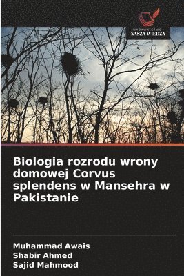 Muhammad Awais, Shabir Ahmed, Sajid Mahmood - Biologia rozrodu wrony domowej Corvus splendens w Mansehra w Pakistanie, Häftad