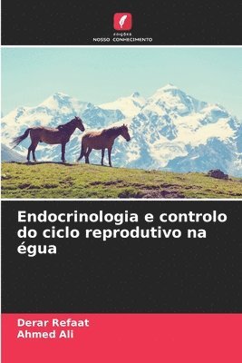 Derar Refaat, Ahmed Ali - Endocrinologia e controlo do ciclo reprodutivo na égua, Häftad