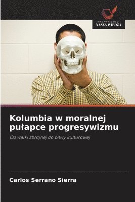 Carlos Serrano Sierra - Kolumbia w moralnej pulapce progresywizmu, Häftad