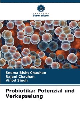 Seema Bisht Chauhan, Rajani Chauhan, Vinod Singh - Probiotika: Potenzial und Verkapselung, Häftad