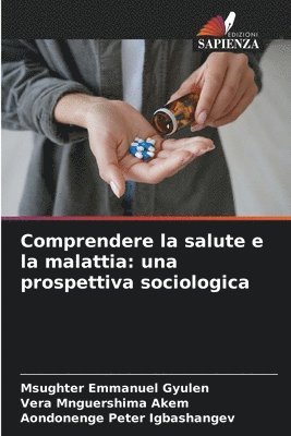 Msughter Emmanuel Gyulen, Vera Mnguershima Akem, Aondonenge Peter Igbashangev - Comprendere la salute e la malattia: una prospettiva sociologica, Häftad