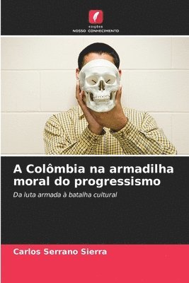 Carlos Serrano Sierra - A Colômbia na armadilha moral do progressismo, Häftad