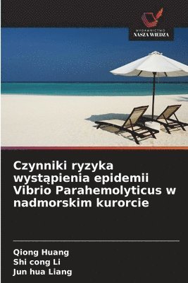 Qiong Huang, Shi Cong Li, Jun Hua Liang, Shi cong Li, Jun hua Liang - Czynniki ryzyka wystąpienia epidemii Vibrio Parahemolyticus w nadmorskim kurorcie, Häftad