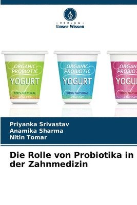 Priyanka Srivastav, Anamika Sharma, Nitin Tomar - Die Rolle von Probiotika in der Zahnmedizin, Häftad