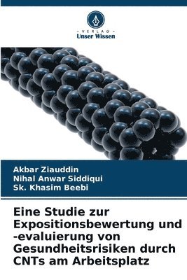 Akbar Ziauddin, Nihal Anwar Siddiqui, Sk Khasim Beebi - Eine Studie zur Expositionsbewertung und -evaluierung von Gesundheitsrisiken durch CNTs am Arbeitsplatz, Häftad