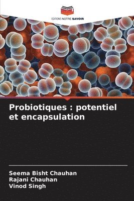 Seema Bisht Chauhan, Rajani Chauhan, Vinod Singh - Probiotiques : potentiel et encapsulation, Häftad