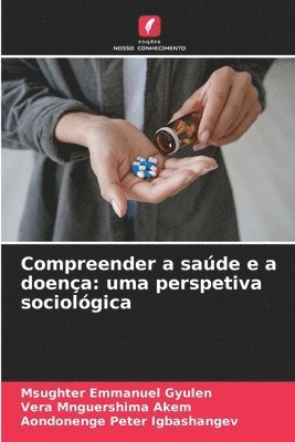 Msughter Emmanuel Gyulen, Vera Mnguershima Akem, Aondonenge Peter Igbashangev - Compreender a saúde e a doença: uma perspetiva sociológica, Häftad