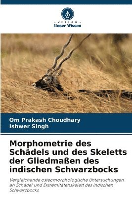 Om Prakash Choudhary, Ishwer Singh - Morphometrie des Schädels und des Skeletts der Gliedmaßen des indischen Schwarzbocks, Häftad
