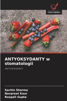 Sachin Sharma, Navpreet Kaur, Roopali Gupta - ANTYOKSYDANTY w stomatologii, Häftad