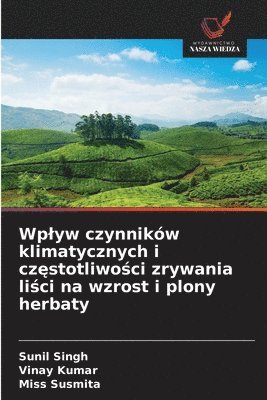 Wplyw czynników klimatycznych i częstotliwości zrywania liści na wzrost i plony herbaty