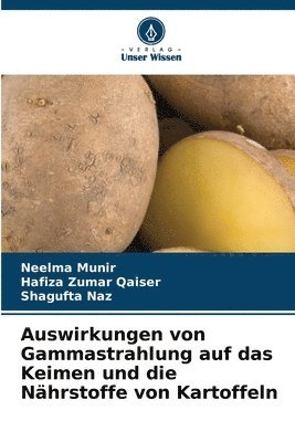 Neelma Munir, Hafiza Zumar Qaiser, Shagufta Naz - Auswirkungen von Gammastrahlung auf das Keimen und die Nährstoffe von Kartoffeln, Häftad