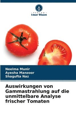 Neelma Munir, Ayesha Manzoor, Shagufta Naz - Auswirkungen von Gammastrahlung auf die unmittelbare Analyse frischer Tomaten, Häftad