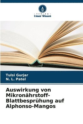 Tulsi Gurjar, N L Patel - Auswirkung von Mikronährstoff-Blattbesprühung auf Alphonso-Mangos, Häftad