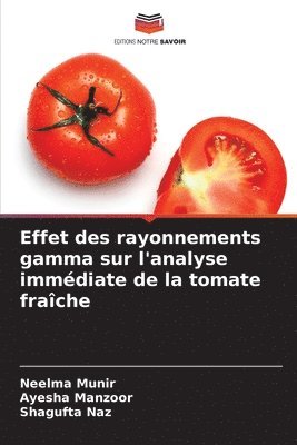 Neelma Munir, Ayesha Manzoor, Shagufta Naz - Effet des rayonnements gamma sur l'analyse immédiate de la tomate fraîche, Häftad