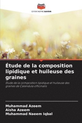 Muhammad Azeem, Aisha Azeem, Muhammad Naeem Iqbal - Étude de la composition lipidique et huileuse des graines, Häftad