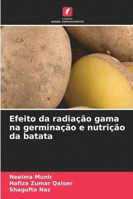 Neelma Munir, Hafiza Zumar Qaiser, Shagufta Naz - Efeito da radiação gama na germinação e nutrição da batata, Häftad