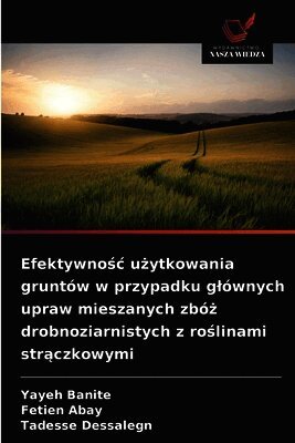 Yayeh Banite, Fetien Abay, Tadesse Dessalegn - Efektywnośc użytkowania gruntów w przypadku glównych upraw mieszanych zbóż drobnoziarnistych z roślinami strączkowymi, Häftad. Tillgänglighet: Lägg i varukorg