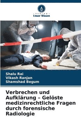 Shalu Rai, Vikash Ranjan, Shamshad Begum - Verbrechen und Aufklärung - Gelöste medizinrechtliche Fragen durch forensische Radiologie, Häftad