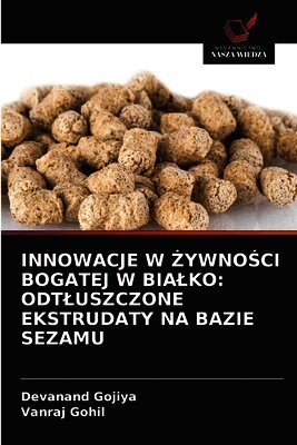 Innowacje W ŻywnoŚci Bogatej W Bialko: Odtluszczone Ekstrudaty Na Bazie Sezamu
